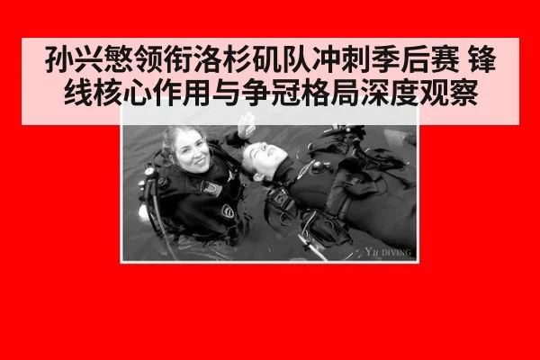 孙兴慜领衔洛杉矶队冲刺季后赛 锋线核心作用与争冠格局深度观察